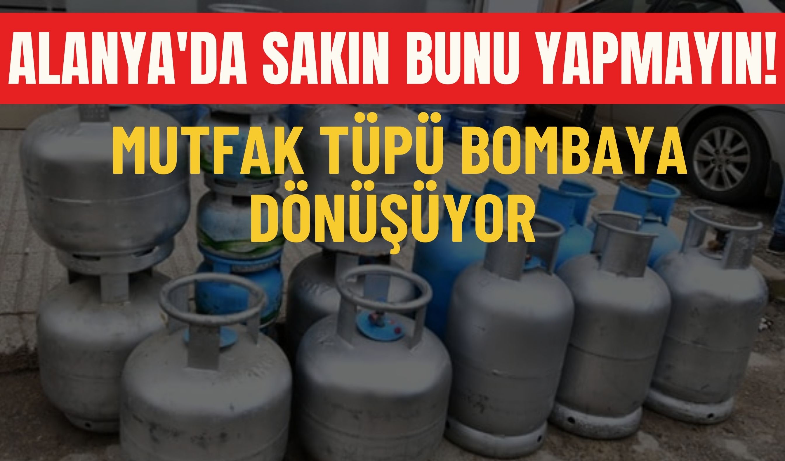 Bombeya Alanya'da sakın bunu yapmayın! Mutfak tüpü bombaya dönüşüyor - Alanya ...