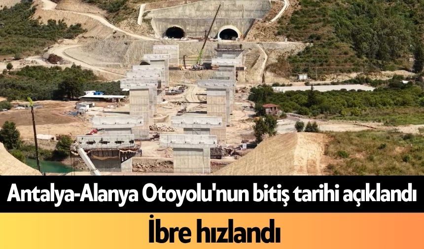 Antalya-Alanya Otoyolu'nun bitiş tarihi açıklandı