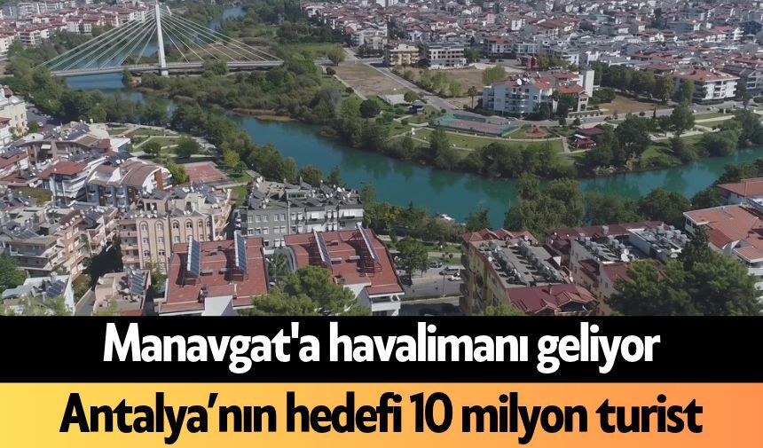 Manavgat'a havalimanı geliyor! Antalya’nın hedefi 10 milyon turist