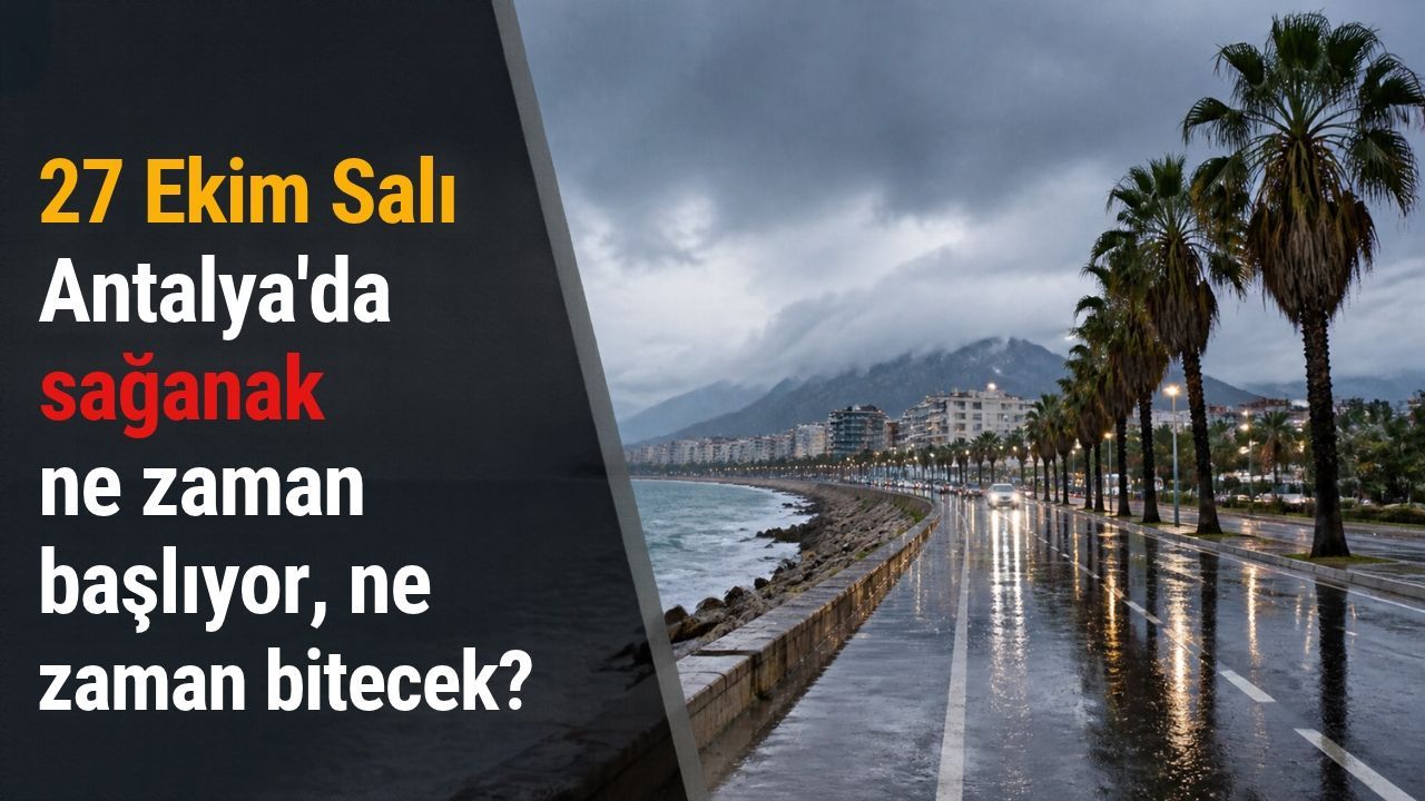 27 Ekim Salı Antalya'da sağanak ne zaman başlıyor, ne zaman bitecek?