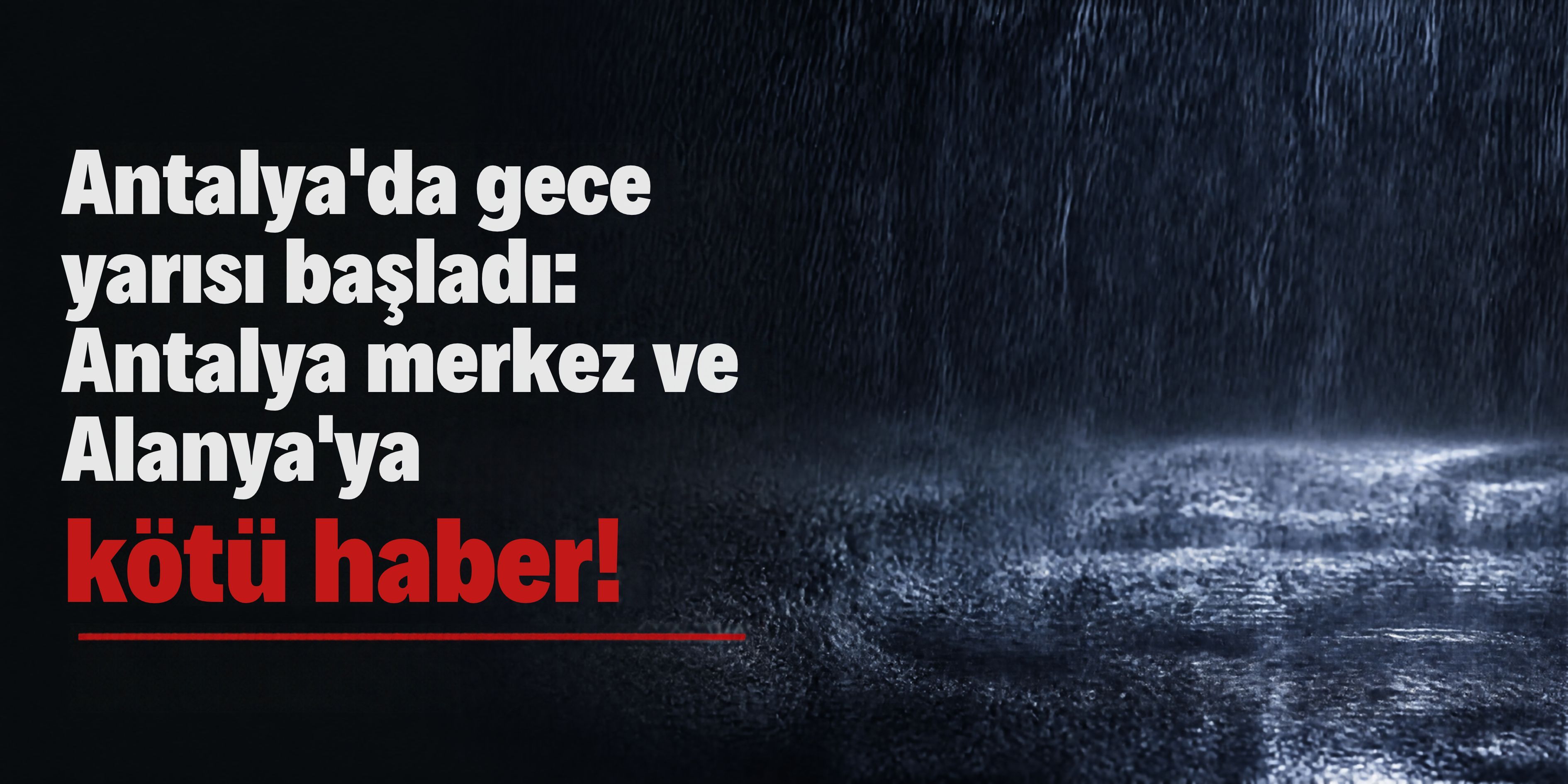 Antalya'da gece yarısı başladı: Antalya merkez ve Alanya'ya kötü haber!