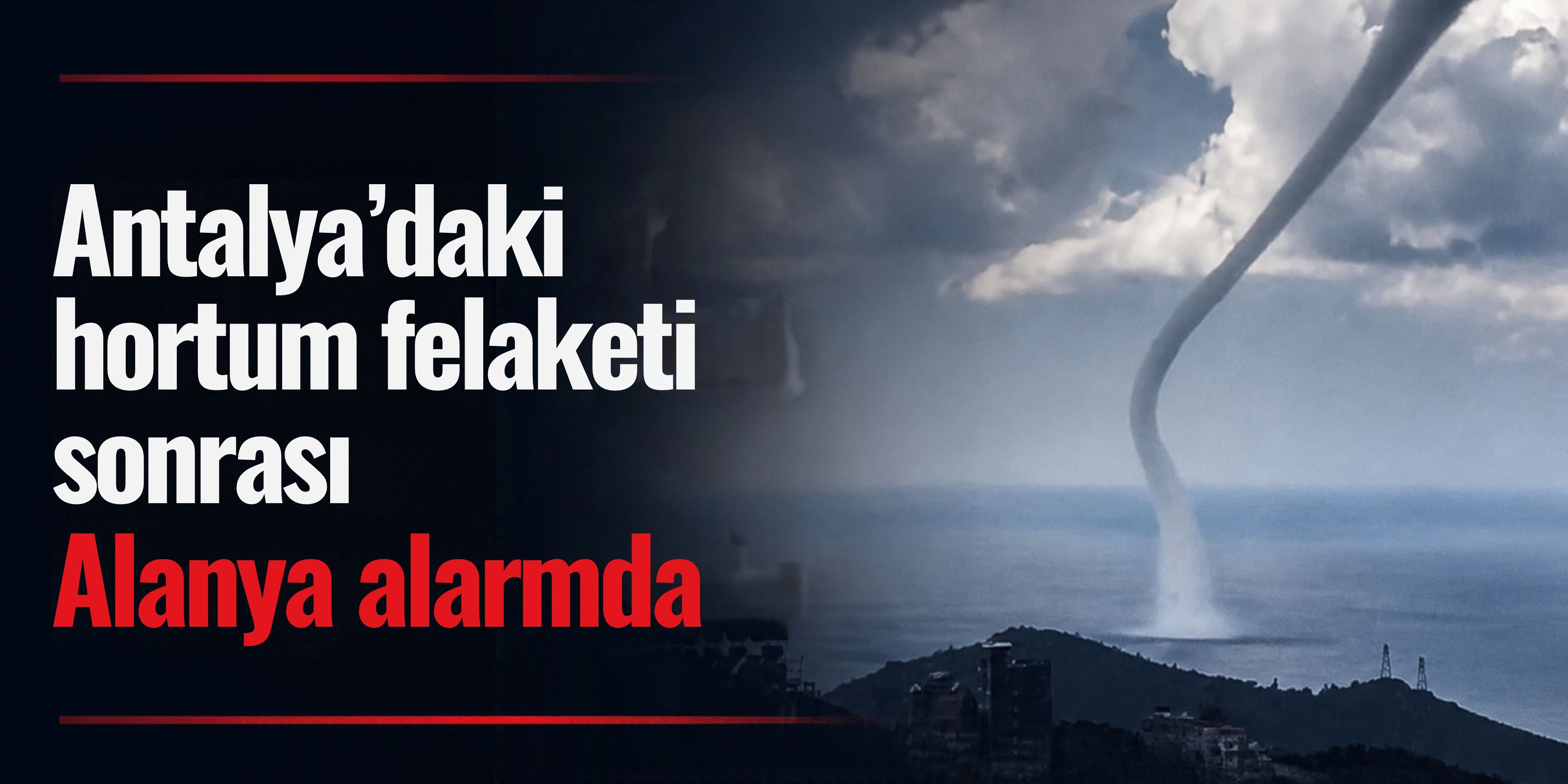 Antalya'daki hortum felaketi sonrası Alanya alarmda