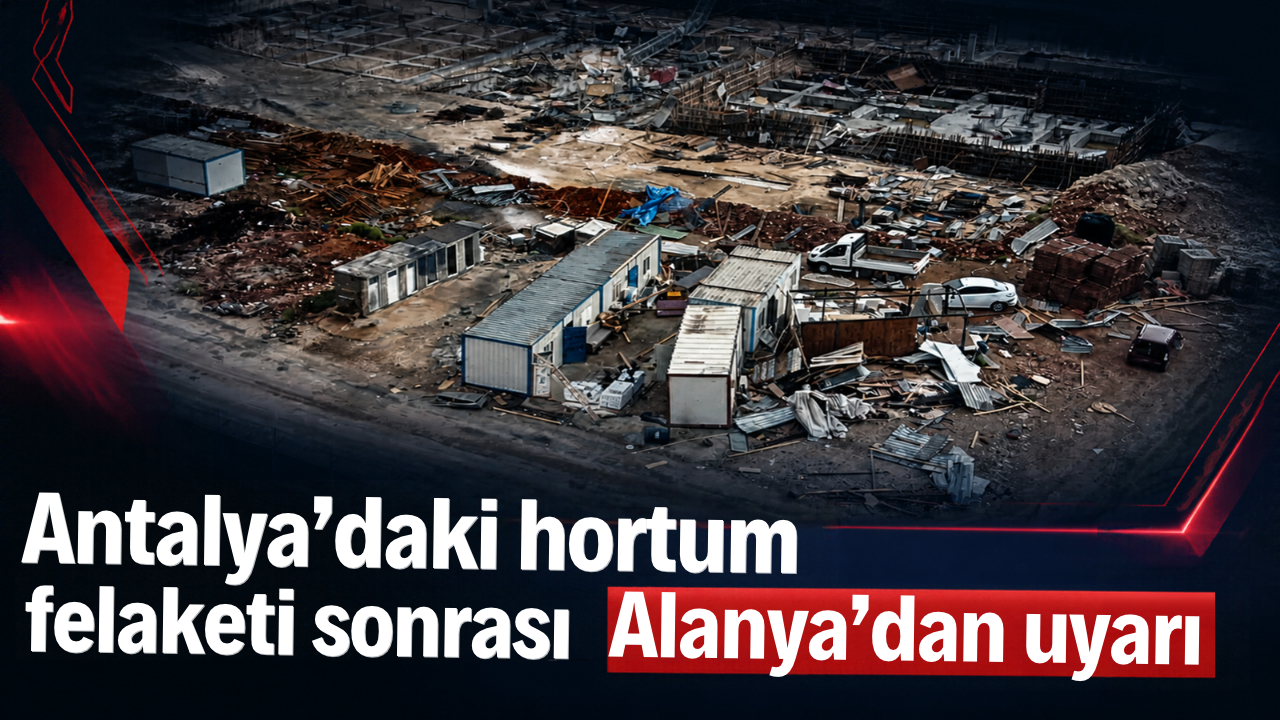 Antalya'daki hortum felaketi sonrası Alanya'dan uyarı