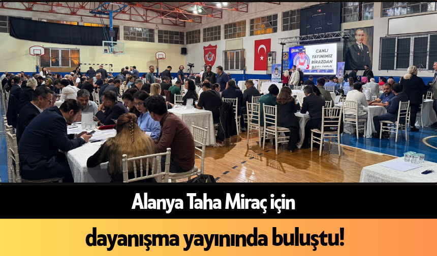 Alanya Taha Miraç için dayanışma yayınında buluştu!