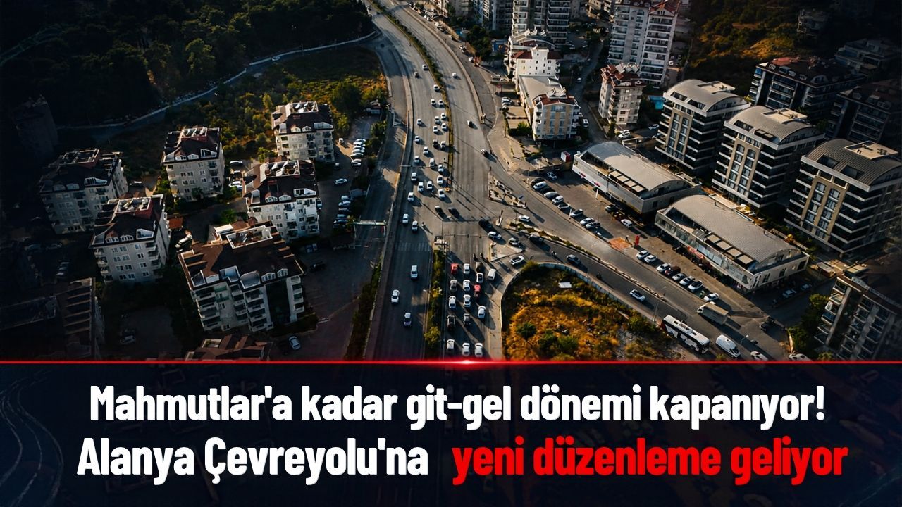 Mahmutlar’a kadar git-gel dönemi kapanıyor! Alanya Çevreyolu'na yeni düzenleme geliyor