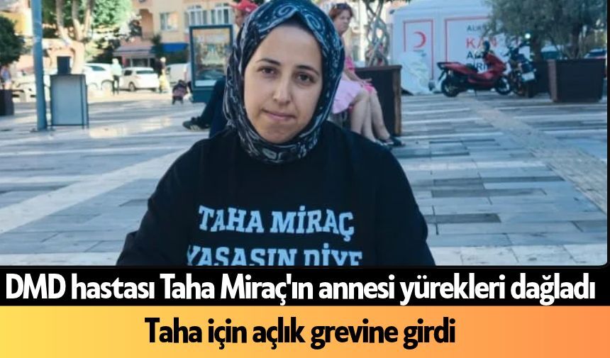 DMD hastası Taha Miraç'ın annesi yürekleri dağladı: Taha için açlık grevine girdi