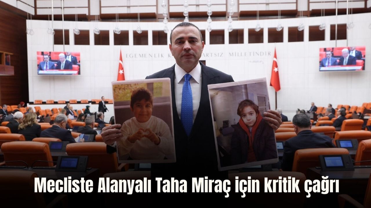 Mecliste Alanyalı Taha Miraç için kritik çağrı