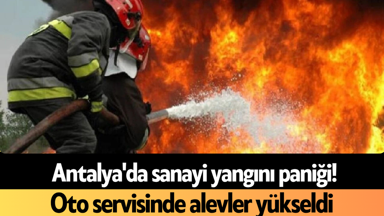Antalya'da sanayi yangını paniği! Oto servisinde alevler yükseldi