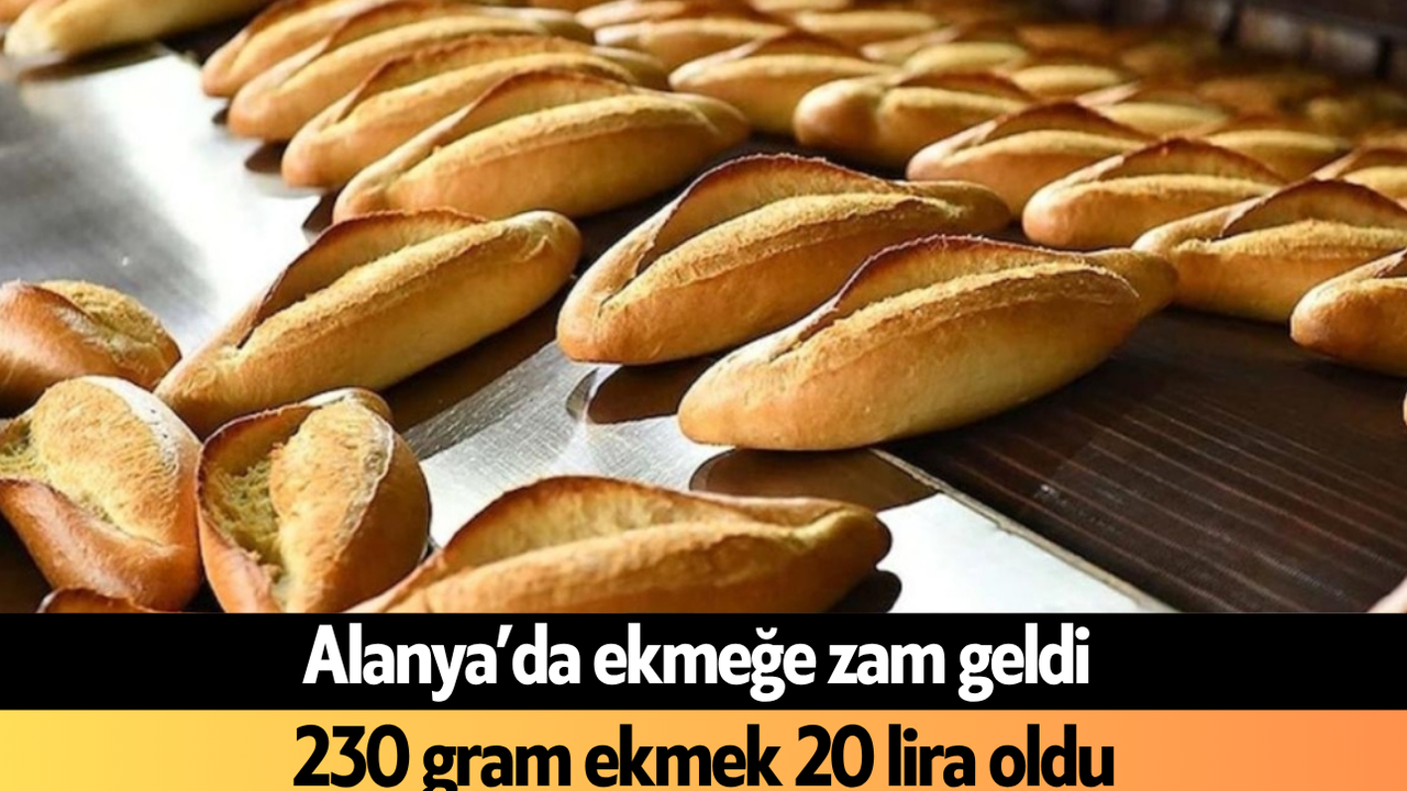Alanya’da ekmeğe zam geldi! 230 gram ekmek 20 lira oldu