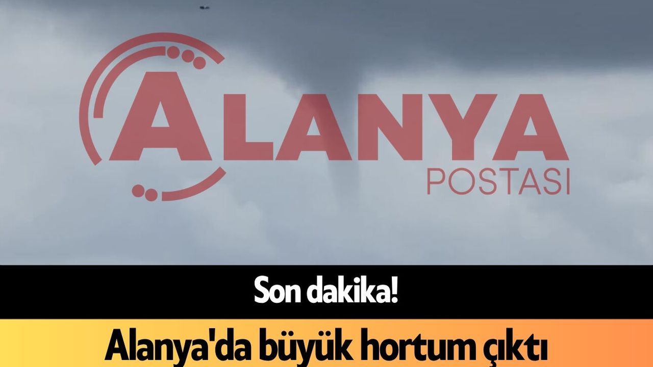 Son dakika! Alanya'da büyük hortum çıktı