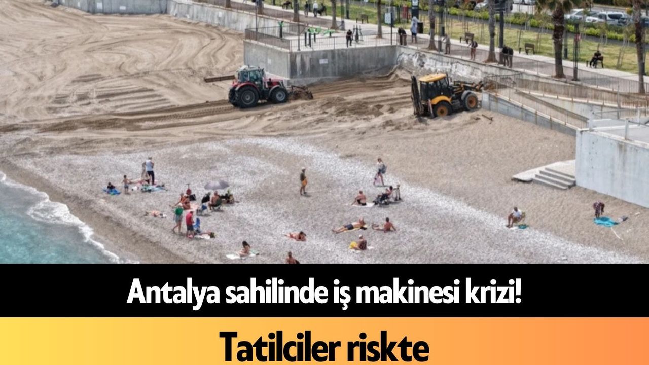 Antalya sahilinde iş makinesi krizi! Tatilciler riskte