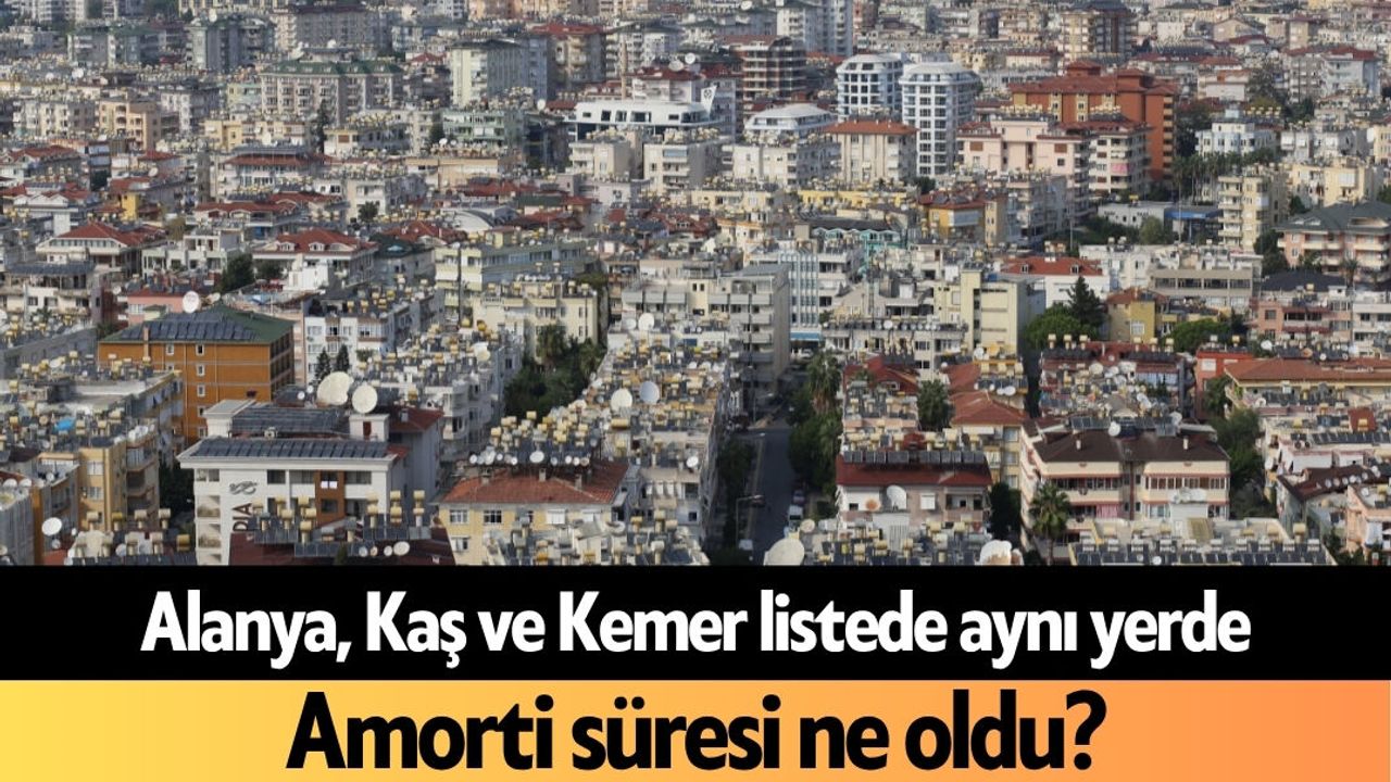 Alanya, Kaş ve Kemer listede aynı yerde: Amorti süresi ne oldu?