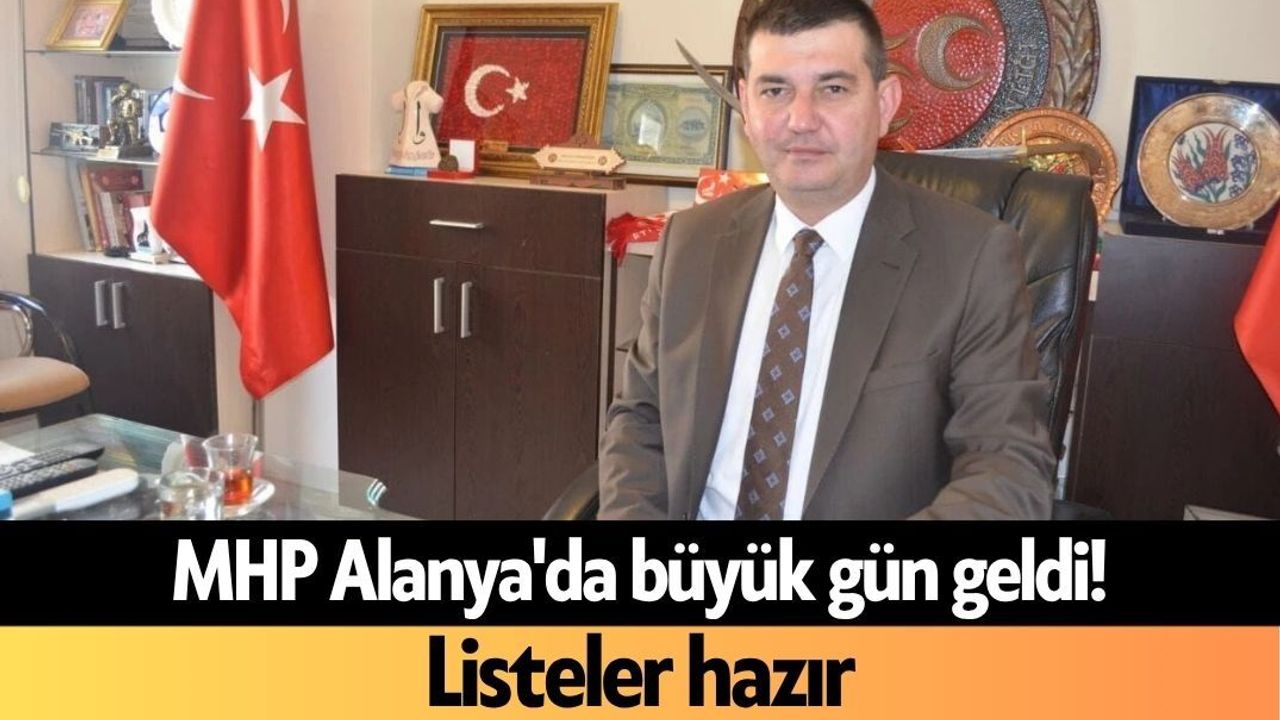 MHP Alanya'da büyük gün geldi! Listeler hazır
