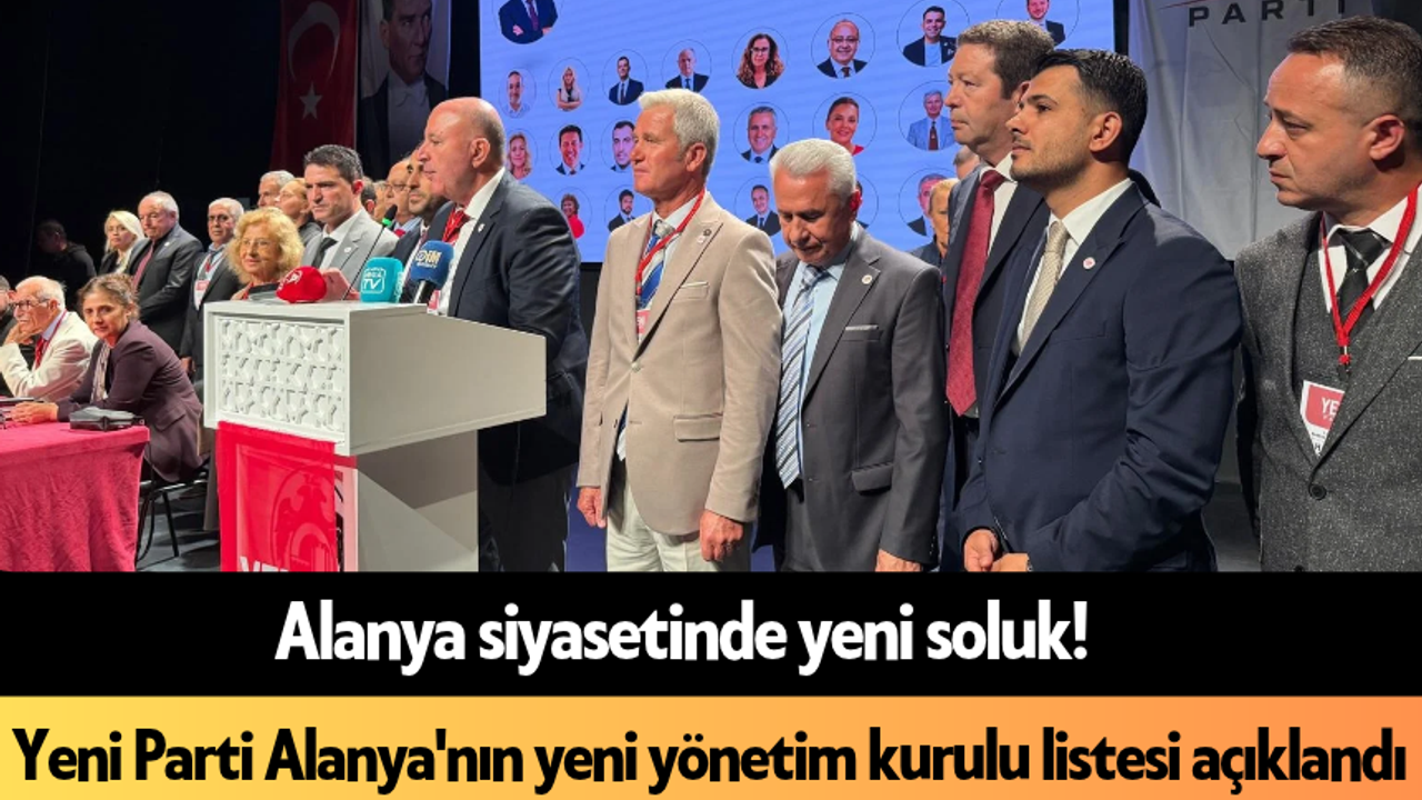 Yeni Parti Alanya'nın yeni yönetim kurulu listesi açıklandı