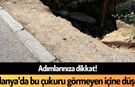 Adımlarınıza dikkat! Alanya'da bu çukuru görmeyen içine düşer