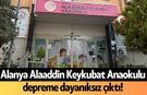 Alanya Alaaddin Keykubat Anaokulu depreme dayanıksız çıktı