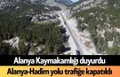Alanya Kaymakamlığı duyurdu: Alanya-Hadim yolu trafiğe kapatıldı