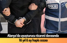 Alanya’da uy*şturucu ticareti davasında 16 yıl 6 ay hapis cezası