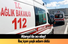 Alanya'da acı olay! İlaç içen yaşlı adam öldü