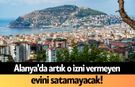 Alanya'da artık o izni vermeyen evini satamayacak