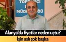 Alanya'da fiyatlar neden uçtu? İşin aslı çok başka