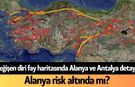 Değişen diri fay haritasında Alanya ve Antalya detayı! Alanya risk altında mı?