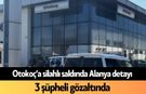 Otokoç‘a silahlı saldırıda Alanya detayı