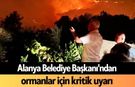 Alanya Belediye Başkanı'ndan ormanlar için kritik uyarı