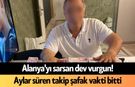 Alanya'yı sarsan dev vurgun! Aylar süren takip şafak vakti bitti