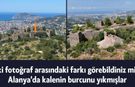 İki fotoğraf arasındaki farkı görebildiniz mi? Alanya'da kalenin burcunu yıkmışlar