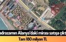 Sadrazamın Alanya'daki mirası satışa çıktı! Tam 180 milyon TL