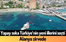 Yapay zeka Türkiye’nin yeni illerini seçti: Alanya zirvede