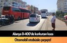Alanya D-400’de korkutan kaza: Otomobil otobüsle çarpıştı!