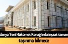 Alanya Yeni Hükümet Konağı’nda inşaat tamam, taşınma bilmece