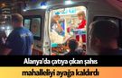 Alanya'da çatıya çıkan şahıs mahalleliyi ayağa kaldırdı