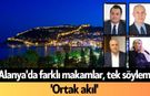 Alanya'da farklı makamlar, tek söylem: 'Ortak akıl'