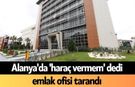 Alanya'da 'haraç vermem' dedi, emlak ofisi tarandı
