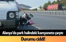 Alanya’da park halindeki kamyonete çarptı! Durumu ciddi