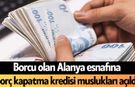 Borcu olan Alanya esnafına borç kapatma kredisi muslukları açıldı