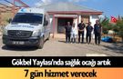 Gökbel Yaylası'nda sağlık ocağı artık 7 gün hizmet verecek