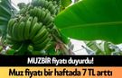 MUZBİR fiyatı duyurdu! Muz fiyatı bir haftada 7 TL arttı