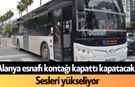 Alanya esnafı kontağı kapattı kapatacak! Sesleri yükseliyor