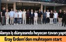 Alanya iş dünyasında heyecan tavan yaptı!  Eray Erdem’den muhteşem start