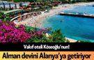 Vakıf oteli Köseoğlu’nun! Alman devini Alanya’ya getiriyor