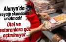 Alanya tereyağı skandalını unutmadı! Otel ve restoranlara göz açtırılmıyor