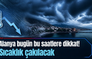 Alanya bugün bu saatlere dikkat! Sıcaklık çakılacak