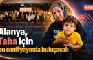 Alanya, Taha için bu canlı yayında buluşacak
