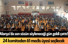 Alanya’da son sözün söyleneceği gün geldi çattı! 24 komiteden 61 meclis üyesi seçilecek