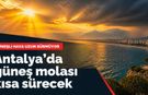Antalya’da güneş molası kısa sürecek