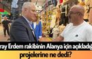 Eray Erdem rakibinin Alanya için açıkladığı projeleri hakkında dedi?